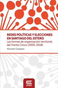 Redes Políticas y elecciones en Santiago del Estero. Las formas de organización territorial del frente Cívico.